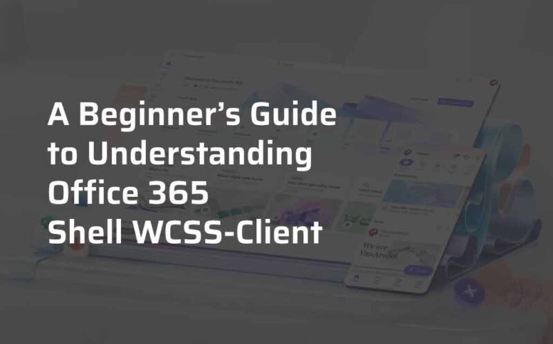A Step-by-Step Guide: What is Office 365 Shell WCSS-Client?