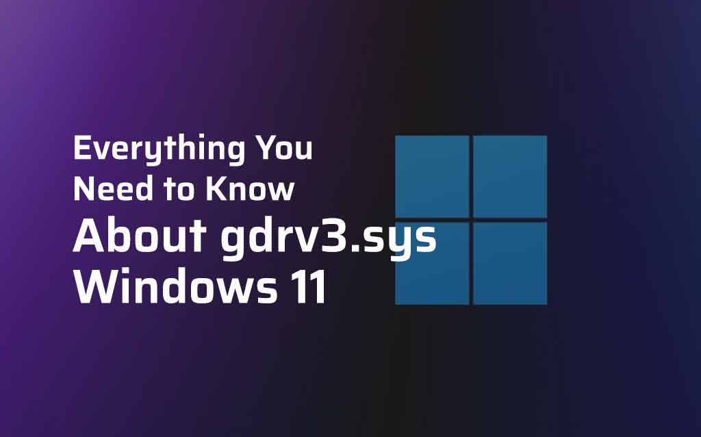 Everything You Need to Know About gdrv3.sys Windows 11