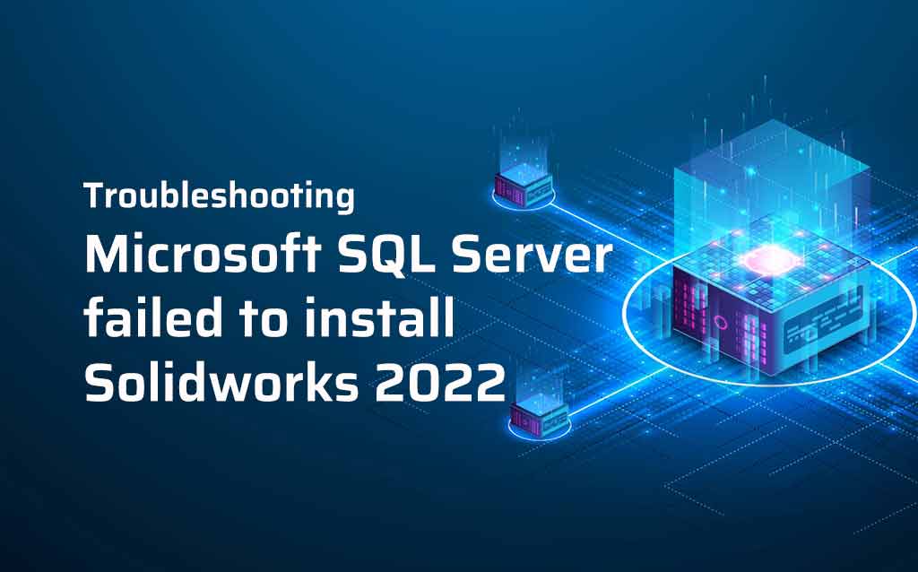 Troubleshooting Microsoft SQL Server failed to install Solidworks 2022