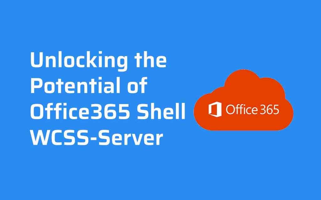 Unlocking the Potential of Office365 Shell WCSS-Server
