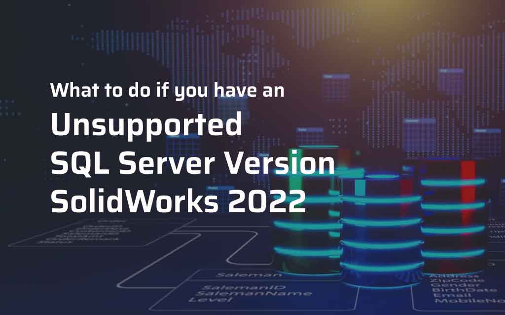 What to do if you have an Unsupported SQL Server Version SolidWorks 2022